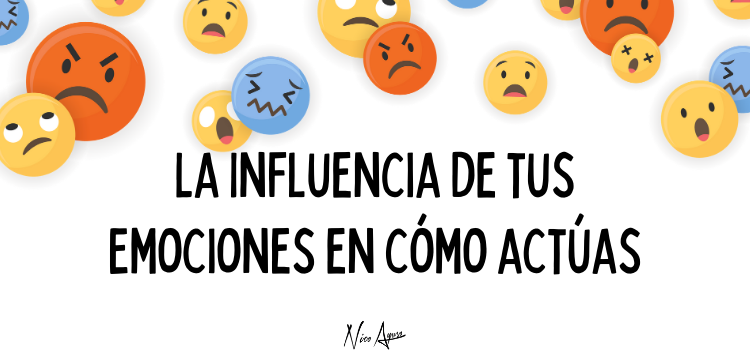 La influencia de tus emociones en cómo actúas